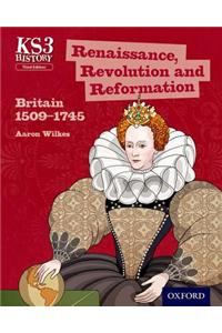 Key Stage 3 History by Aaron Wilkes: Renaissance, Revolution and Reformation: Britain 1509-1745 Student Book