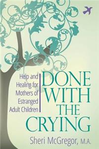 Done with the Crying: Help and Healing for Mothers of Estranged Adult Children