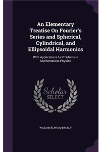 An Elementary Treatise On Fourier's Series and Spherical, Cylindrical, and Ellipsoidal Harmonics