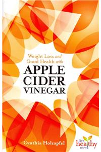 Weight Loss and Good Health with Apple Cider Vinegar