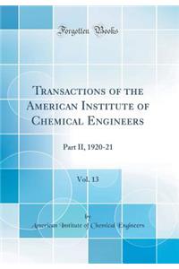 Transactions of the American Institute of Chemical Engineers, Vol. 13: Part II, 1920-21 (Classic Reprint)