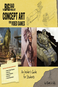 Big Bad World of Concept Art for Video Games: An Insider's Guide for Students: An Insider's Guide for Students