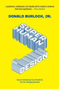 Superhuman by Design: Keys to Unlocking Your Creativity for Life-Changing Results