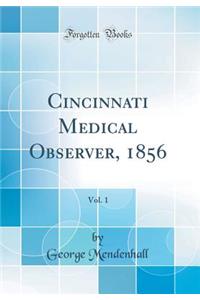 Cincinnati Medical Observer, 1856, Vol. 1 (Classic Reprint)