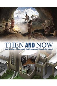 Then And Now: A World History Of How People Lived From Ancient Times To The Present