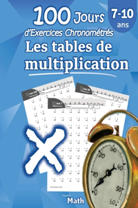 Les tables de multiplication - 100 Jours d'Exercices Chronométrés: CE2 / CM1 7-10 ans, Exercices de Mathématiques, Multiplication - Chiffres 0-12, Problèmes Reproductibles pour s'entrainer - Avec Corrigé