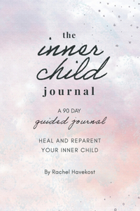 Inner Child Journal: A 90 Day Guided Journal To Heal and Reparent Your Inner Child