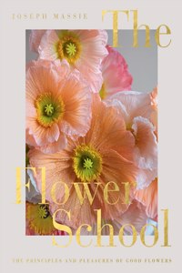 Flower School: The Principles and Pleasures of Good Flowers