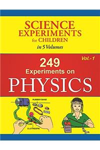 249 Experiments On Physics - Volume 1 (Science Experiments for Children in 5 Volumes)