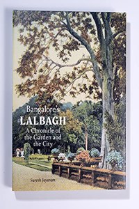 Bangalores Lalbagh: A Chronicle of the Garden and the City