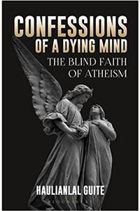 Confessions of a Dying Mind: The Blind Faith of Atheism