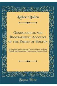 Genealogical and Biographical Account of the Family of Bolton: In England and America, Deduced from an Early Period, and Continued Down to the Present Time (Classic Reprint)