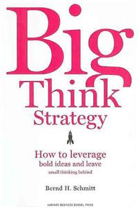 Big Think Strategy: How to Leverage Bold Ideas and Leave Small Thinking Behind