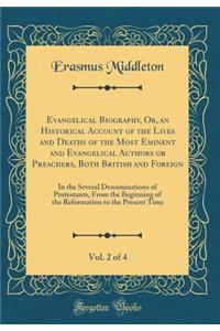 Evangelical Biography, Or, an Historical Account of the Lives and Deaths of the Most Eminent and Evangelical Authors or Preachers, Both British and Foreign, Vol. 2 of 4: In the Several Denominations of Protestants, from the Beginning of the Reforma