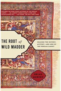 Root of Wild Madder: Chasing the History, Mystery, and Lore of the Persian Carpet