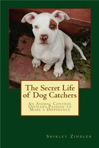 Secret Life of Dog Catchers: An Animal Control Officers Passion to Make a Difference