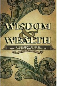 Wisdom & Wealth: A Christian's Guide to Managing Your Life and Finances