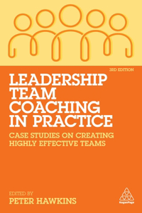 Leadership Team Coaching in Practice: Case Studies on Creating Highly Effective Teams