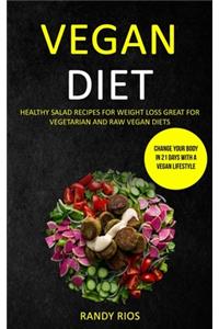 Vegan Diet: Healthy Salad Recipes for Weight Loss, Great for Vegetarian and Raw Vegan Diets (Change Your Body in 21 Days with a Vegan Lifestyle)