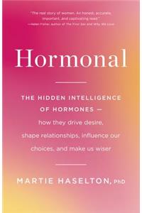 Hormonal: The Hidden Intelligence of Hormones -- How They Drive Desire, Shape Relationships, Influence Our Choices, and Make Us Wiser