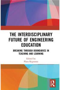 Interdisciplinary Future of Engineering Education