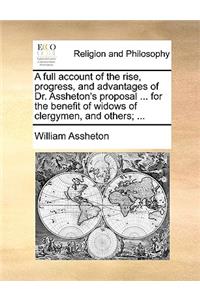 A Full Account of the Rise, Progress, and Advantages of Dr. Assheton's Proposal ... for the Benefit of Widows of Clergymen, and Others; ...