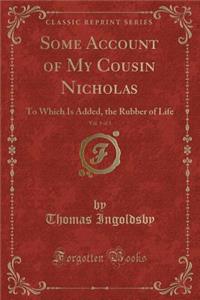 Some Account of My Cousin Nicholas, Vol. 1 of 3: To Which Is Added, the Rubber of Life (Classic Reprint)