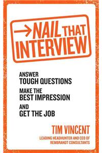 Nail That Interview: Answer Tough Questions, Make the Best Impression, and Get the Job