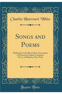 Songs and Poems: Dedicated to the Benevolent Association of Protection Engine Company, No; 5, of Melrose, New York (Classic Reprint)