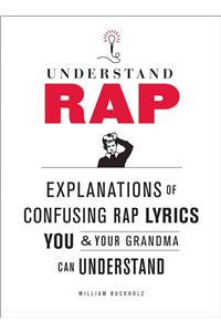 Understand Rap: Explanations of Confusing Rap Lyrics You and Your Grandma Can Understand