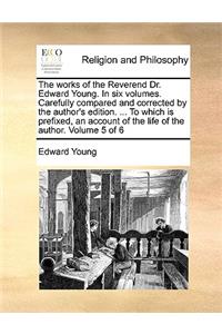 The Works of the Reverend Dr. Edward Young. in Six Volumes. Carefully Compared and Corrected by the Author's Edition. ... to Which Is Prefixed, an Account of the Life of the Author. Volume 5 of 6