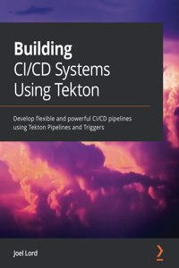 Building CI/CD Systems Using Tekton