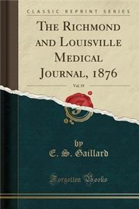 The Richmond and Louisville Medical Journal, 1876, Vol. 19 (Classic Reprint)