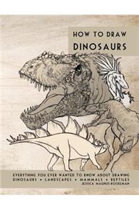 How to Draw Dinosaurs: Everything you ever wanted to know about drawing dinosaurs, landscapes, mammals, and reptiles