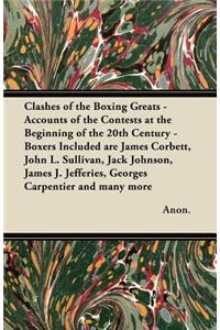 Clashes of the Boxing Greats - Accounts of the Contests at the Beginning of the 20th Century: Boxers Included are James Corbett, John L. Sullivan, Jack Johnson, James J. Jefferies, Georges Carpentier and many more