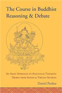 Course in Buddhist Reasoning and Debate: An Asian Approach to Analytical Thinking Drawn from Indian and Tibetan Sources