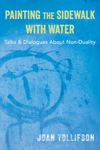 Painting the Sidewalk with Water: Talks and Dialogues about Non-Duality