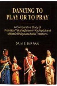 Dancing to Play or to Pray: A Comparative Study of Prahlada Yakshaganam in Kuchipudi and Melattur Bhagavata Mela Traditions