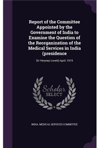 Report of the Committee Appointed by the Government of India to Examine the Question of the Reorganization of the Medical Services in India (Presidence