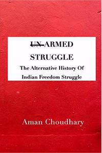 Armed Struggle: The Alternative History Of Indian Freedom Struggle