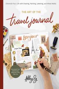 Art of the Travel Journal: Chronicle Your Life with Drawing, Painting, Lettering, and Mixed Media - Document Your Adventures, Wherever They Take You