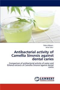 Antibacterial activity of Camellia Sinsnsis against dental caries