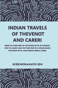 Indian Travels of Thevenot And Careri Br - Being The Third Part of The Travels of Jean De Thevenot Into The Levant And The Third Part of A Voyage Round The World By Dr. John Francis Gemelli Careri (In