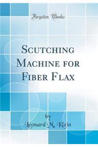 Scutching Machine for Fiber Flax (Classic Reprint)