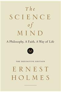 Science of Mind: A Philosophy, a Faith, a Way of Life, the Definitive Edition