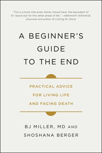 Beginner's Guide to the End: Practical Advice for Living Life and Facing Death