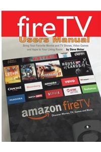 Fire TV Users Manual: Bring Your Favorite Movies and TV Shows, Video Games and Apps to Your Living Room