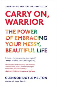 Carry On, Warrior: The Power of Embracing Your Messy, Beautiful Life