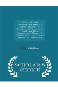 Biblia Sacra Sive Testamentum Vetus AB Imman. Tremellio Et Francisco Junio ... Latine Redditum, Item Testamentum Novum, a Theodor Beza ... in Latinum Versum. Ed. Emendatior - Scholar's Choice Edition