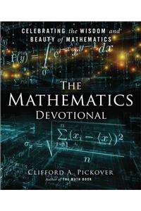 The Mathematics Devotional: Celebrating the Wisdom and Beauty of Mathematics: Celebrating the Wisdom and Beauty of Mathematics